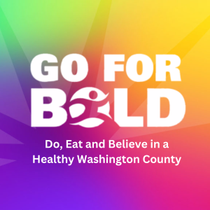 Image: Rainbow colors in background. Text: Go For Bold. Do, Eat and Believe in a Healthy Washington County. 