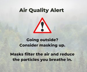 Air Quality Alert - Going outside? Consider masking up. Masks filter the air and reduce the particles you breath in; Universal alert icon pictured