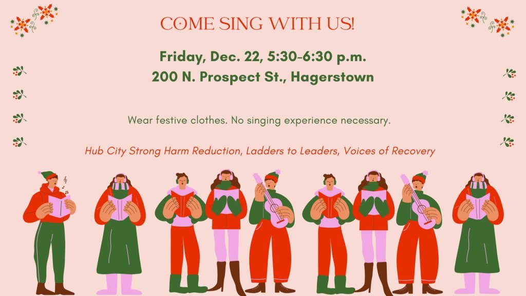 Image: Cartoon carolers and holiday art; Text: Come Sing with Us! Friday, Dec. 22, 5:30-6:30 p.m., 200 N. Prospect St., Hagerstown; Wear festive clothes. No singing experience necessary. Hosted by Hub City Strong Harm Reduction, Ladders to Leaders, Voices of Recovery