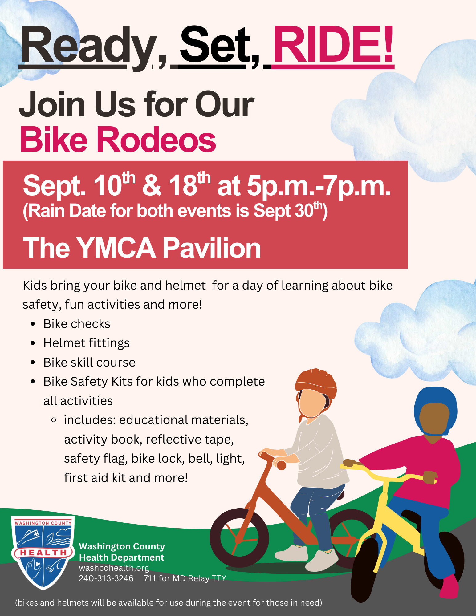 Ready, Set, Ride! Join us for our Bike Rodeos. Sept. 10 & 18 at 5pm to 7pm at The YMCA Pavilion. Kids bring your bike and helmet for a day of learning about bike safety, fun activities and more! - Bike checks - Helmet fittings - Bike skill course - Bike Safety Kits for kids who complete all activities. includes: educational materials, activity book, reflective tape, safety flag, bike lock, bell, light, first aid kit and more!