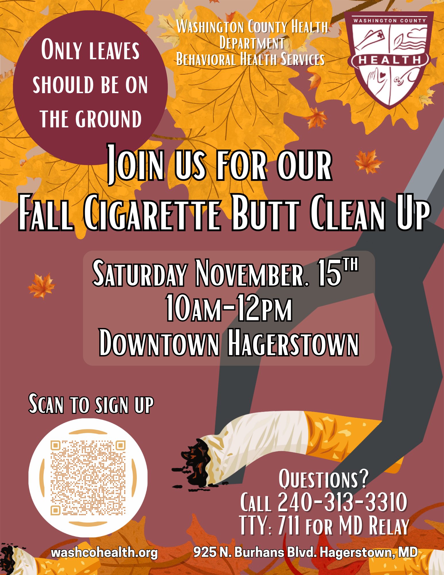 Only Leaves Should be on the Ground. Join us for our Fall Cigarette Butt Clean Up. Saturday, Nov. 15, 10 a.m.-Noon, Downtown Hagerstown. Questions? Call 240-313-3310. 711 for MD Relay (TTY). Hosted by the Health Dept.'s Behavioral Health Services division. Graphic of cigarette butt and leaves. Health dept. logo.