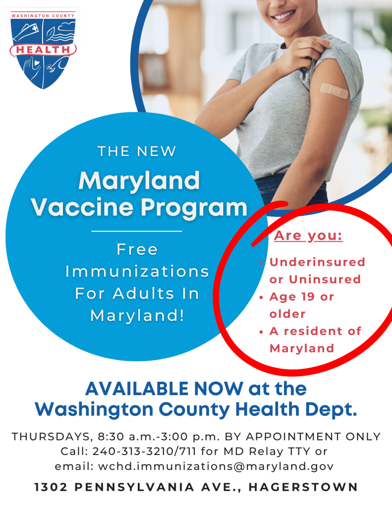 The NEW Maryland Vaccine Program with FREE immunizations for Adults in Maryland is available NOW at the Washington County Health Department. If you are underinsured or uninsured; age 19 or older; and a resident of Maryland, please call 240-313-3210 or 711 for MD Relay (TTY) or email wchd.immunizations@maryland.gov to request an appointment. Immunizations will be available Thursdays from 8:30 a.m.-3:00 p.m. BY APPOINTMENT ONLY at 1302 Pennsylvania Ave., in Hagerstown. Person showing Band-Aid on upper arm where shot was administered.